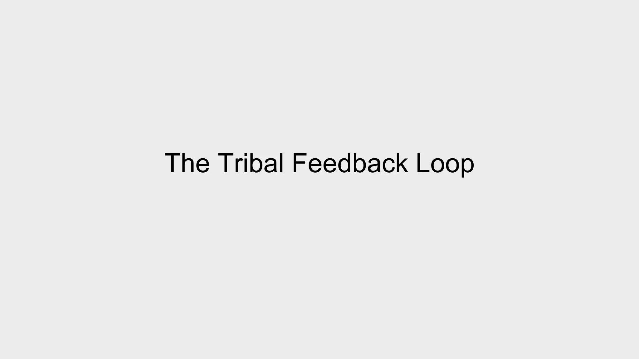 The Tribal Feedback Loop 
 