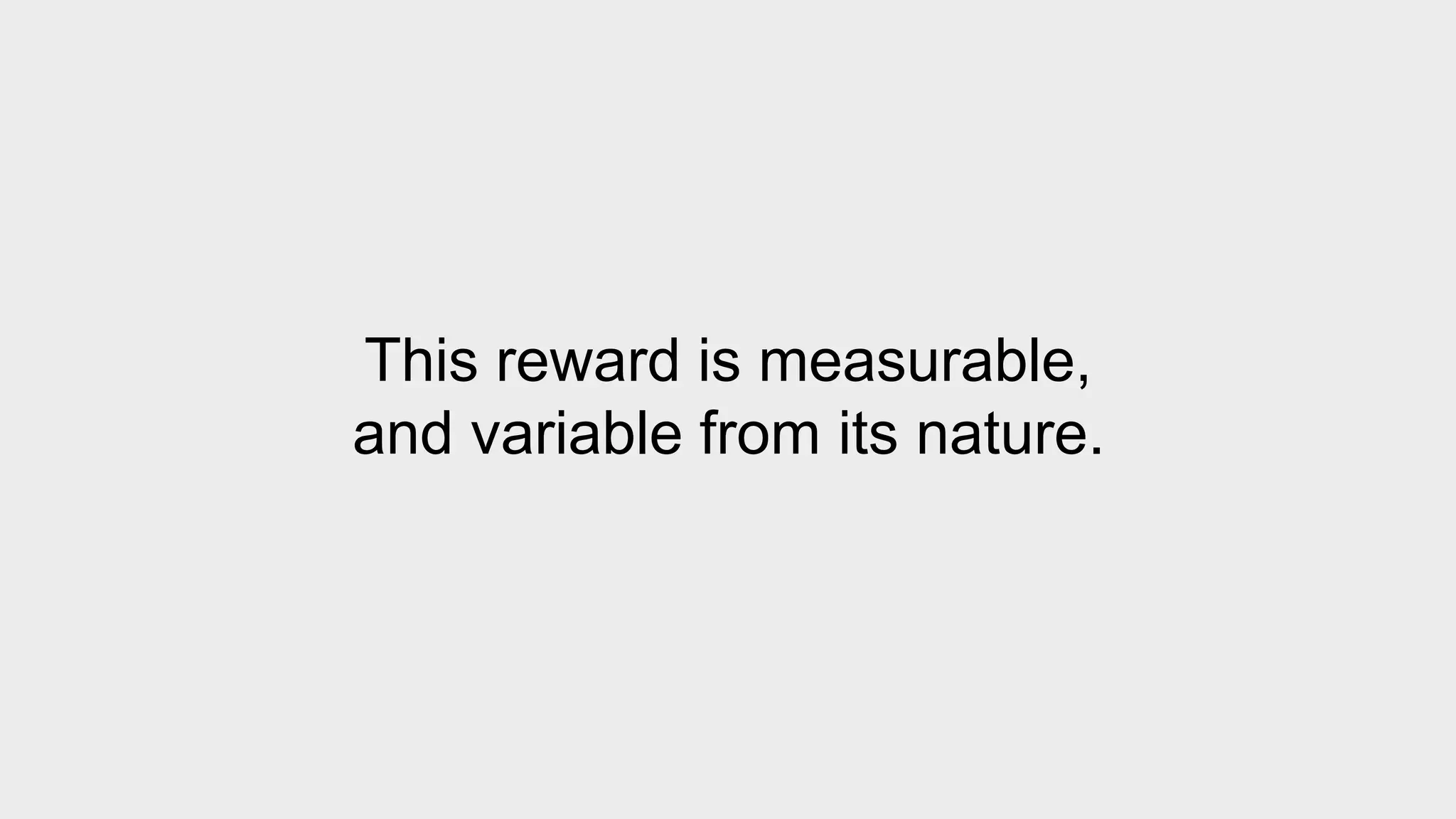 This reward is measurable, 
and variable from its nature. 
 