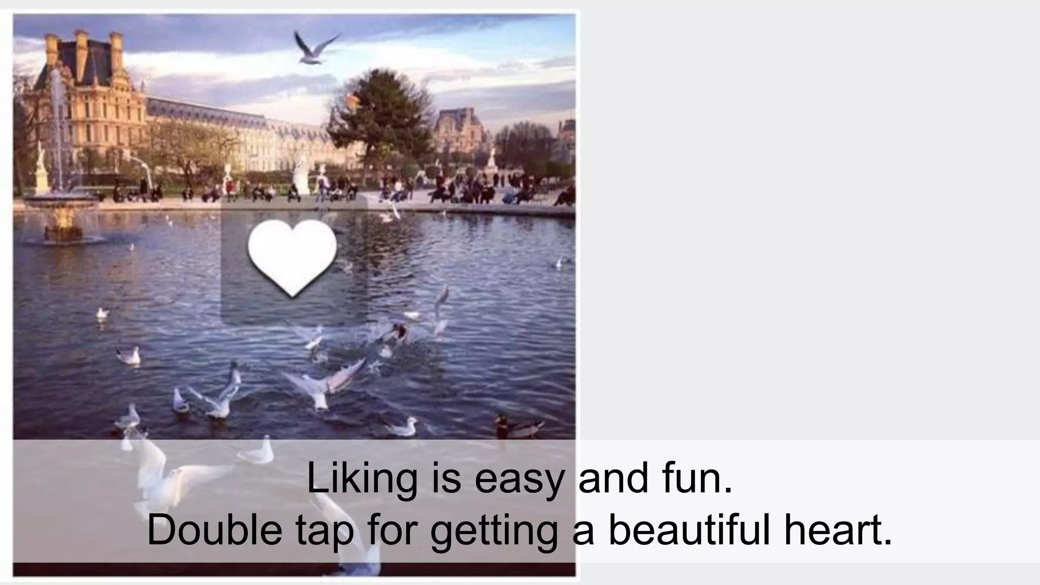 Liking is easy and fun. 
Double tap for getting a beautiful heart. 
 