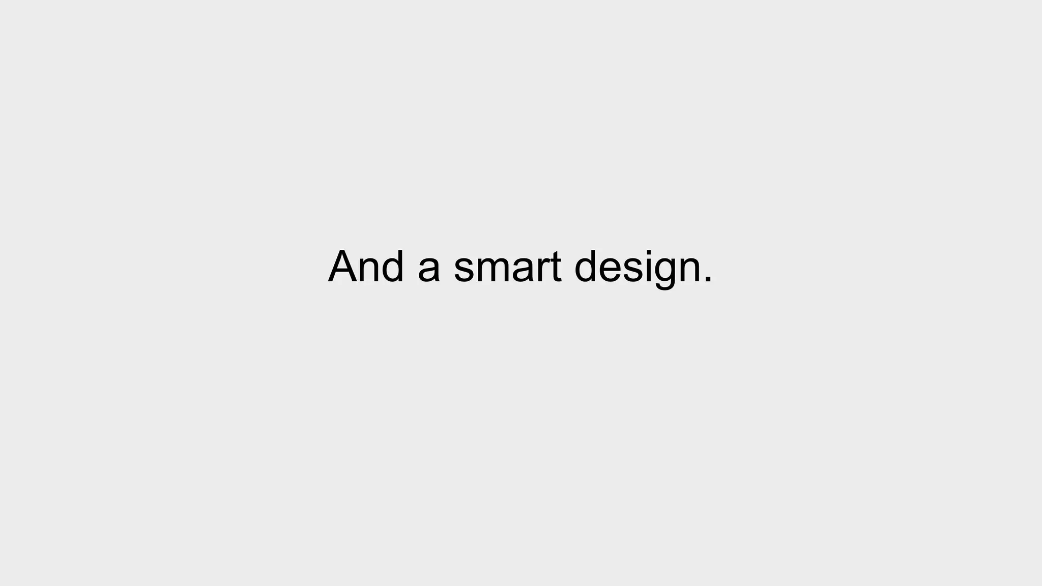 And a smart design. 
 