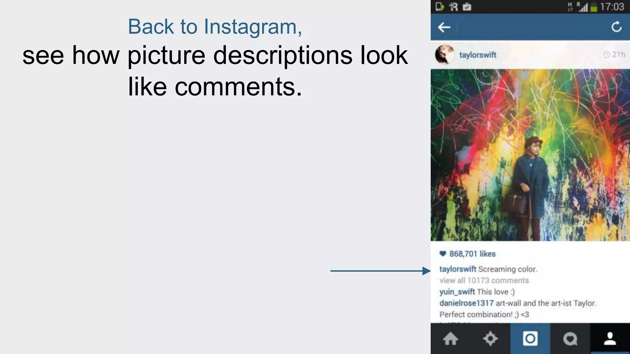 Back to Instagram, 
see how picture descriptions look 
like comments. 
 