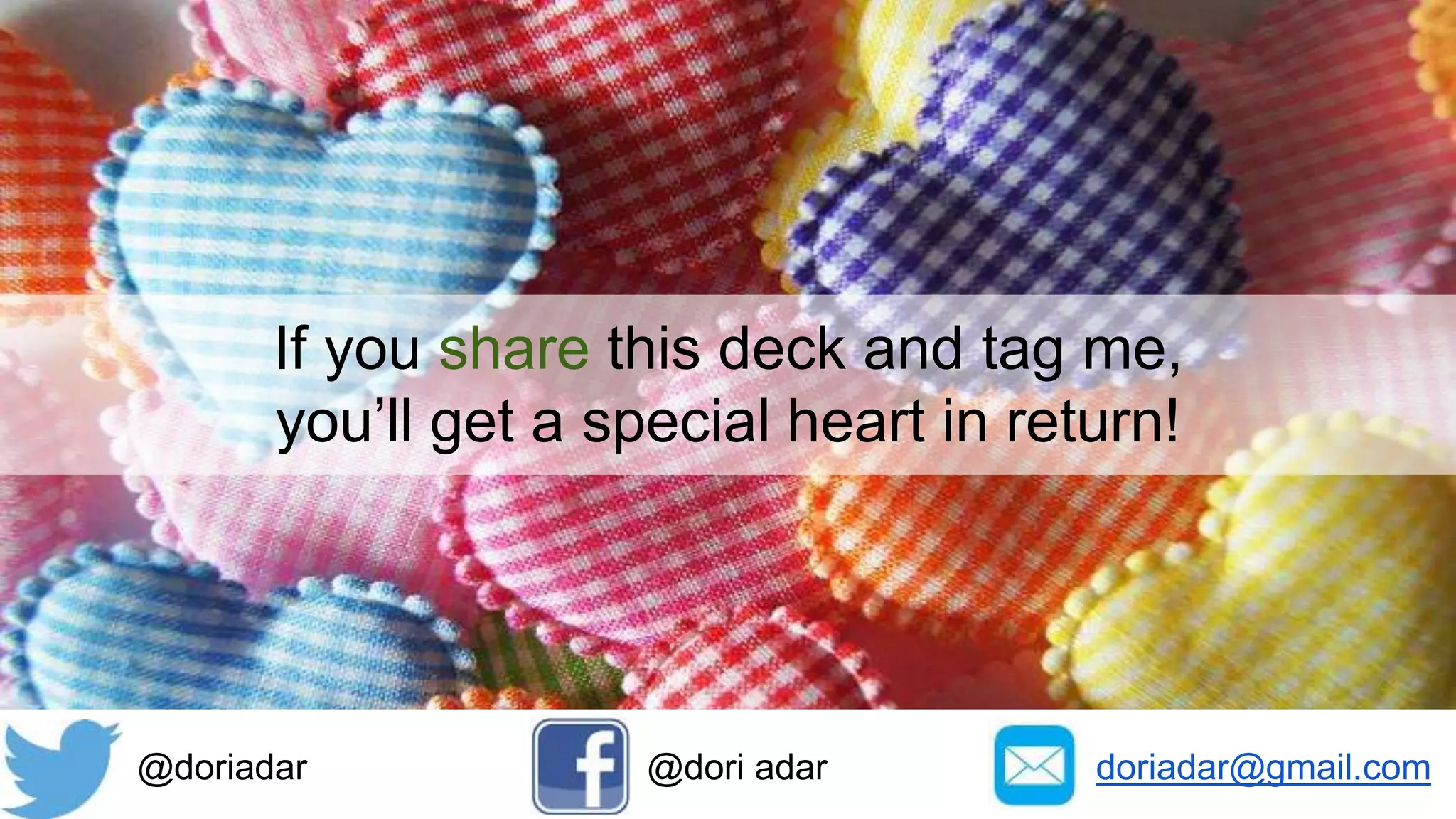 If you share this deck and tag me, 
you’ll get a special heart in return! 
@doriadar @dori adar doriadar@gmail.com 
