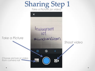 Sharing Step 1
Take a Picture (or video)
Choose picture or video
from camera roll
Take a Picture
Shoot video
 