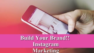 Build Your Brand!!Build Your Brand!!
InstagramInstagram
MarketingMarketing
 