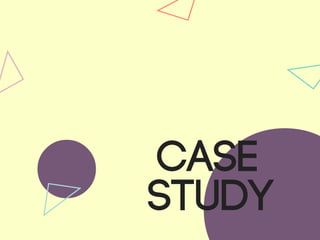 CASE
STUDY
 
