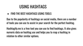 USING HASHTAGS
● FIND THE BEST HASHTAGS USING TOOLS
Due to the popularity of hashtags on social media, there are a number
...