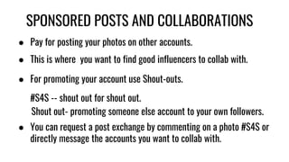 SPONSORED POSTS AND COLLABORATIONS
● Pay for posting your photos on other accounts.
● This is where you want to find good ...