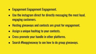 ● Engagement Engagement Engagement.
● Use the instagram direct for directly messaging the most loyal,
engaging customers.
...