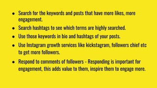 ● Search for the keywords and posts that have more likes, more
engagement.
● Search hashtags to see which terms are highly...