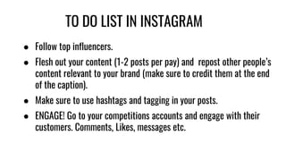TO DO LIST IN INSTAGRAM
● Follow top influencers.
● Flesh out your content (1-2 posts per pay) and repost other people’s
c...