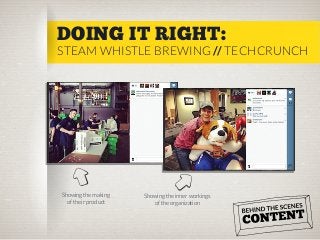 DOING IT RIGHT:

STEAM WHISTLE BREWING // TECHCRUNCH

Showing the making
of their product

Showing the inner workings
of the organization

 