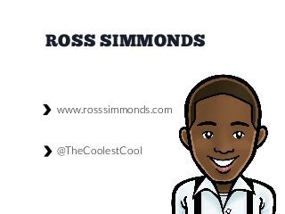 ROSS SIMMONDS

www.rosssimmonds.com

@TheCoolestCool

 