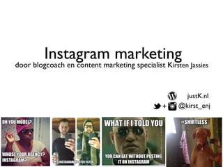 Instagram marketing 
door blogcoach en content strateeg Kirsten Jassies 
justK.nl 
@kirst_enj 
+ 
 