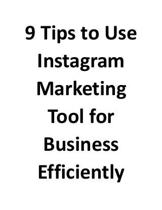 9 Tips to Use
Instagram
Marketing
Tool for
Business
Efficiently
 
