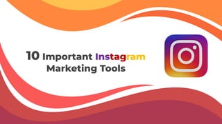 10 Important Instagram
Marketing Tools
 