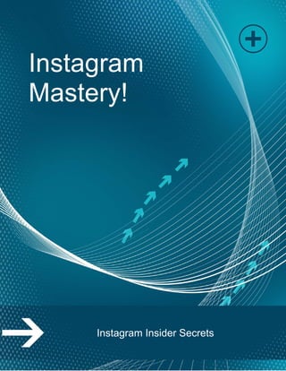 Page | 1
Instagram
Mastery!
Instagram Insider Secrets
 