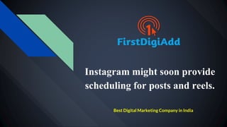 Instagram might soon provide
scheduling for posts and reels.
Best Digital Marketing Company in India
 