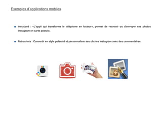 Exemples d’applications mobiles




   Instacard : «L'appli qui transforme le téléphone en facteur», permet de recevoir o...