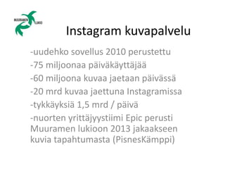 Instagram kuvapalvelu 
-uudehko sovellus 2010 perustettu 
-75 miljoonaa päiväkäyttäjää 
-60 miljoona kuvaa jaetaan päiväss...