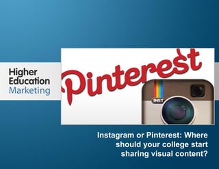 Instagram or Pinterest: where should your
college start sharing visual content?

Instagram or Pinterest: Where
should your college start
sharing visual content?
Slide 1

 