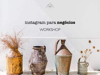 WORKSHOP
instagram para negócios
 
