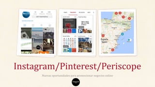 Nuevas oportunidades para promocionar negocios online
Instagram/Pinterest/Periscope
 