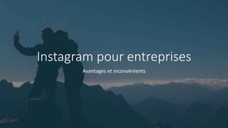 Instagram pour entreprises
Avantages et inconvénients
 