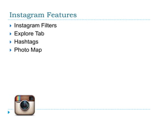 Instagram Features
   Instagram Filters
   Explore Tab
   Hashtags
   Photo Map
 
