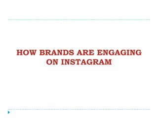 HOW BRANDS ARE ENGAGING
     ON INSTAGRAM
 
