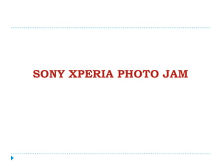 SONY XPERIA PHOTO JAM
 