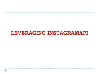 LEVERAGING INSTAGRAMAPI
 