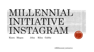 Kiara Megan Jeka Riley Gabby
@Millennial_initiative
 