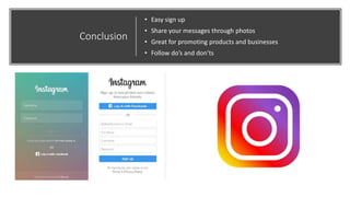 Conclusion
• Easy sign up
• Share your messages through photos
• Great for promoting products and businesses
• Follow do’s and don’ts
 