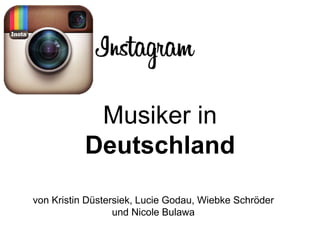Musiker in
Deutschland
von Kristin Düstersiek, Lucie Godau, Wiebke Schröder
und Nicole Bulawa
 