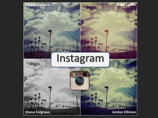 Megan Cabrera                  Blake Coffin




                 Instagram



Diana Colgrove               Jordan Elliston
 