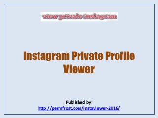 Instagram Private Profile
Viewer
Published by:
http://permfrost.com/instaviewer-2016/
 