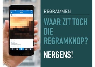 WAAR ZIT TOCH
DIE
REGRAMKNOP?
REGRAMMEN
NERGENS!
 