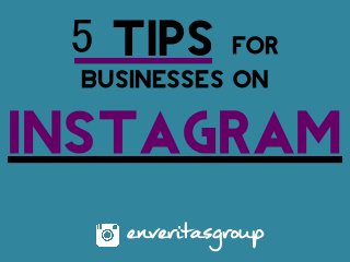 5 Tips for
Businesses on
Instagram
enveritasgroup
 