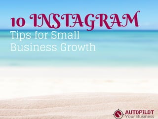 10 INSTAGRAM
Tips for Small
Business Growth
 