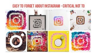 easy to forget about instagram - critical not to
 