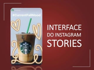 INTERFACE
DO INSTAGRAM
STORIES
 