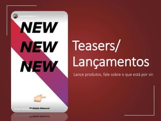 Teasers/
Lançamentos
Lance produtos, fale sobre o que está por vir.
 