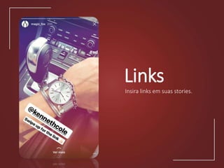 Links
Insira links em suas stories.
 