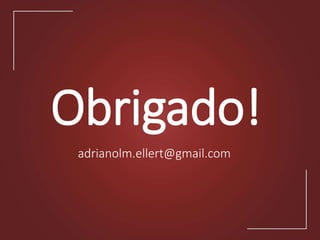 Obrigado!
adrianolm.ellert@gmail.com
 