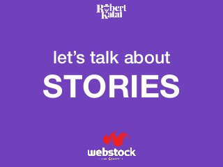 let’s talk about
STORIES
 