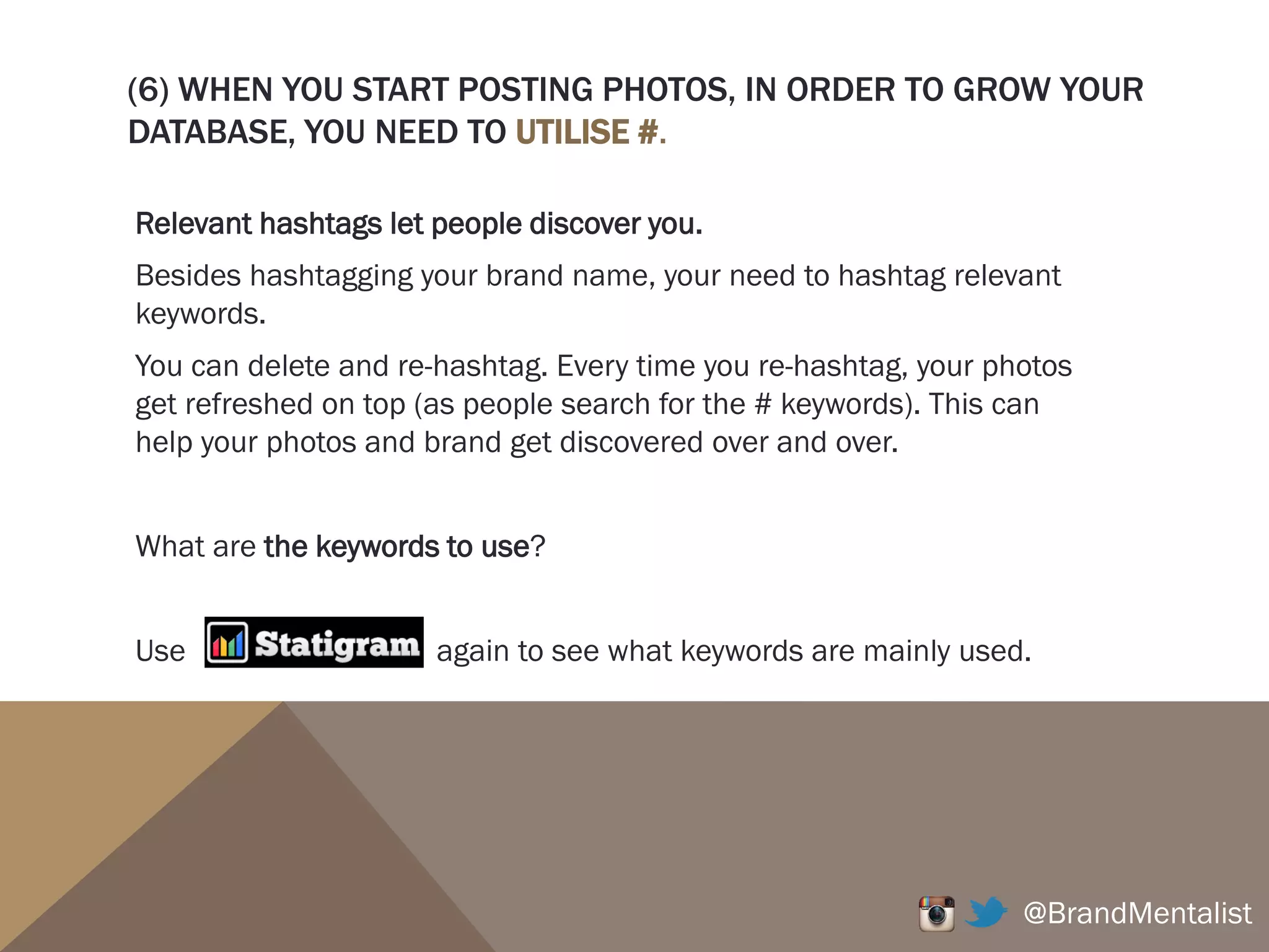 (4) START FOLLOWING THE INFLUENCERS. SO THEY DISCOVER YOU.
Interact with them.
These influencers get a lot of engagement, likes, and comments.
By interacting with the right influencers, you increase the chance your
brand will be discovered by people who follow the influencer.
@BrandMentalist
 