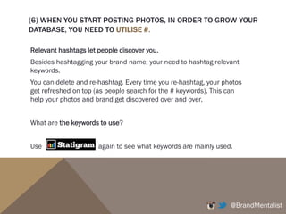(4) START FOLLOWING THE INFLUENCERS. SO THEY DISCOVER YOU.
Interact with them.
These influencers get a lot of engagement, likes, and comments.
By interacting with the right influencers, you increase the chance your
brand will be discovered by people who follow the influencer.
@BrandMentalist
 