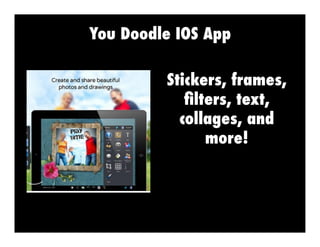 You Doodle IOS App
Stickers, frames,
ﬁlters, text,
collages, and
more!

 