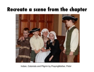 Recreate a scene from the chapter

Indian, Colonists and Pilgrim by PrayingMother, Flickr

 