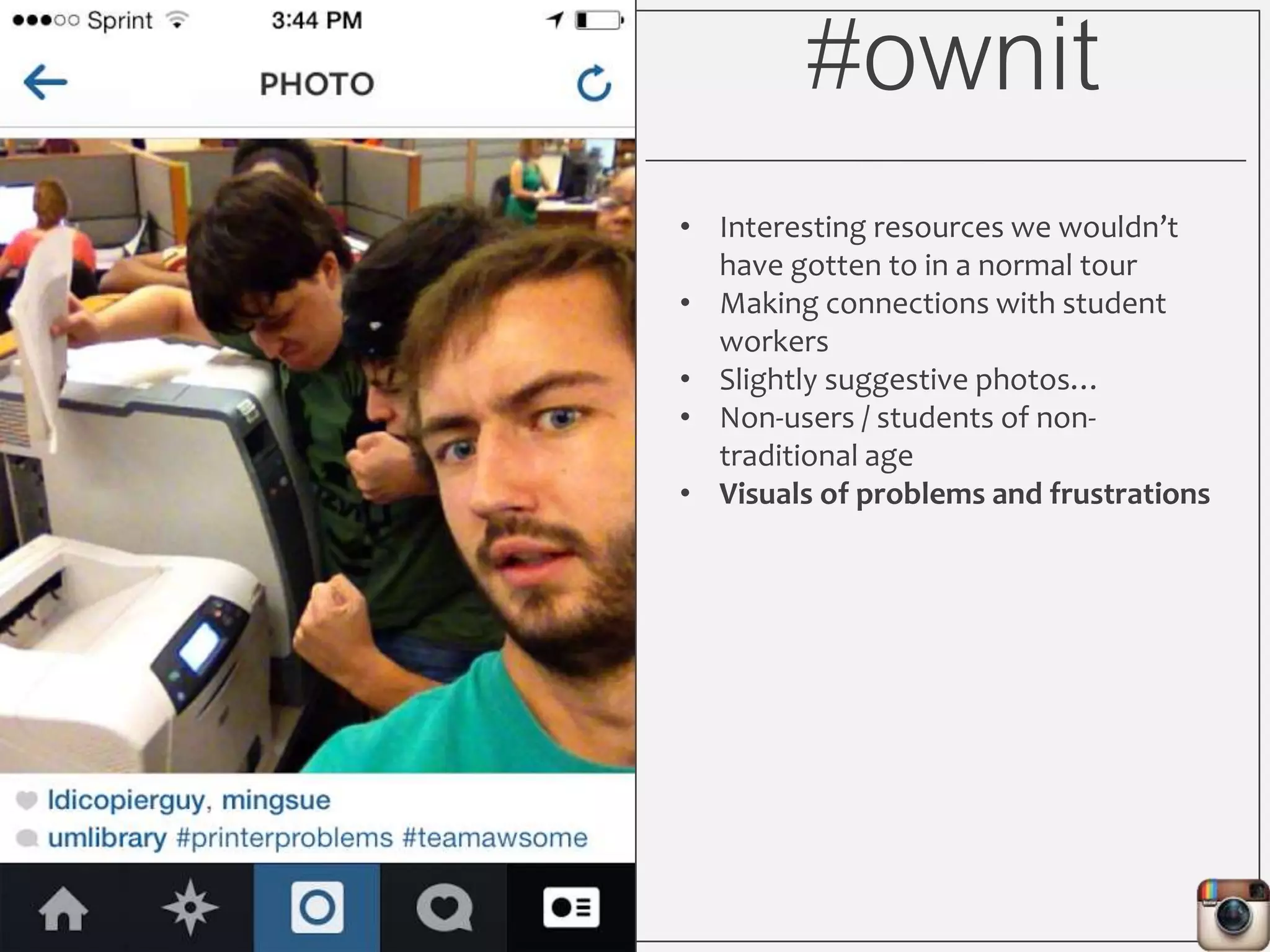#ownit
• Interesting resources we wouldn’t
have gotten to in a normal tour
• Making connections with student
workers
• Slightly suggestive photos…
• Non-users / students of non-
traditional age
• Visuals of problems and frustrations
 